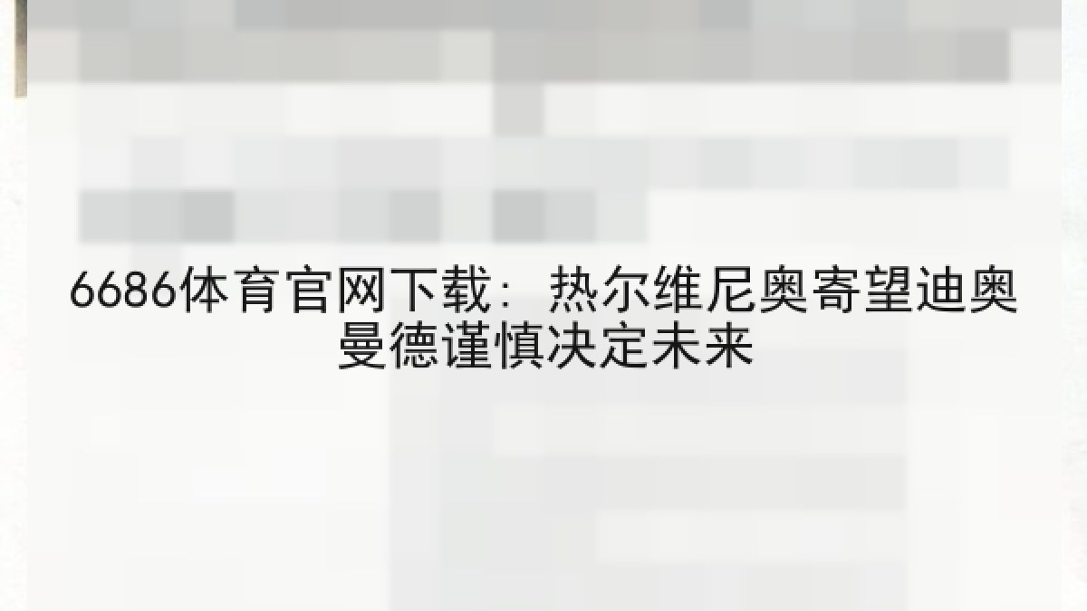 6686体育官网下载: 热尔维尼奥寄望迪奥曼德谨慎决定未来